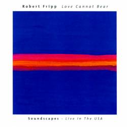 Robert Fripp : Love Cannot Bear